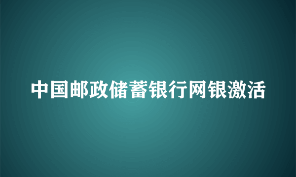 中国邮政储蓄银行网银激活