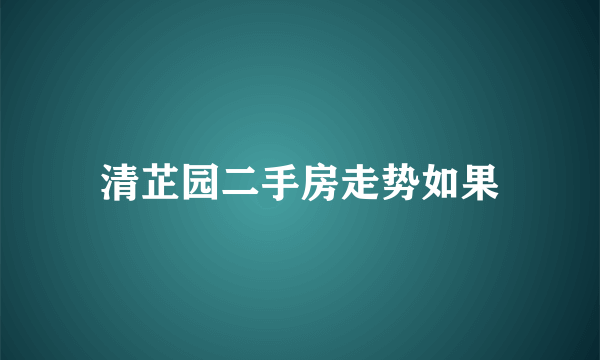 清芷园二手房走势如果