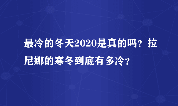 最冷的冬天2020是真的吗？拉尼娜的寒冬到底有多冷？