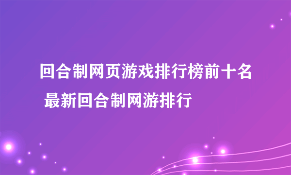 回合制网页游戏排行榜前十名 最新回合制网游排行