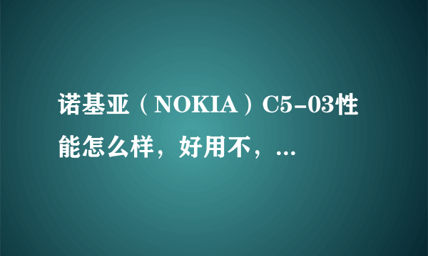 诺基亚（NOKIA）C5-03性能怎么样，好用不，想买一台