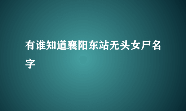 有谁知道襄阳东站无头女尸名字