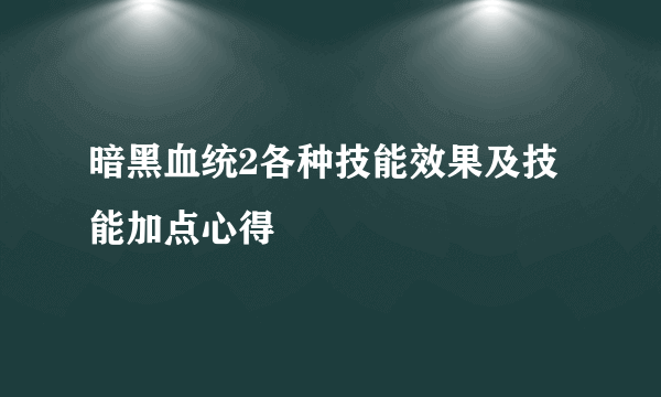 暗黑血统2各种技能效果及技能加点心得