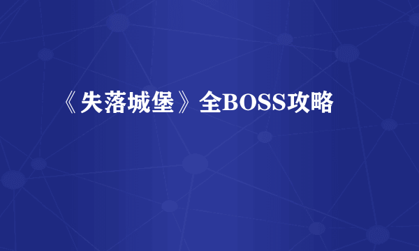 《失落城堡》全BOSS攻略