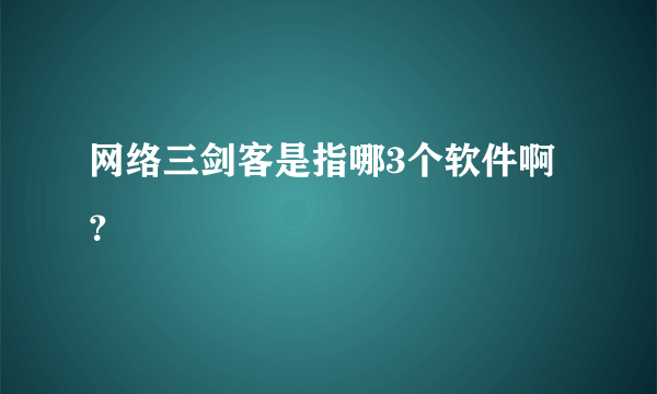 网络三剑客是指哪3个软件啊？