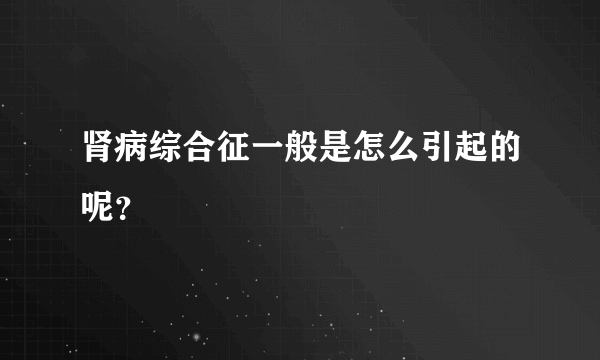 肾病综合征一般是怎么引起的呢？