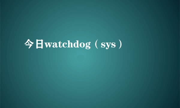 今日watchdog（sys）