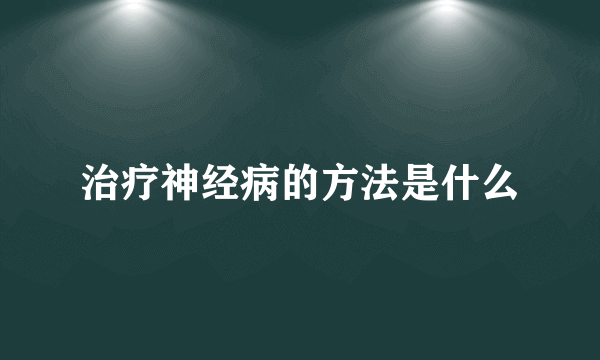 治疗神经病的方法是什么