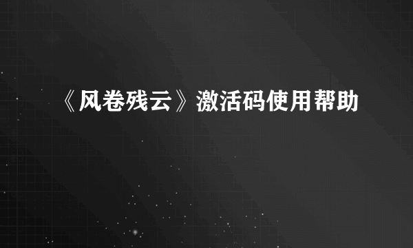 《风卷残云》激活码使用帮助