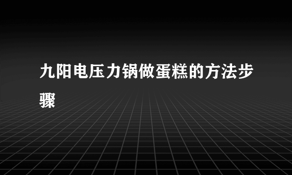 九阳电压力锅做蛋糕的方法步骤