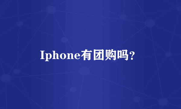 Iphone有团购吗？