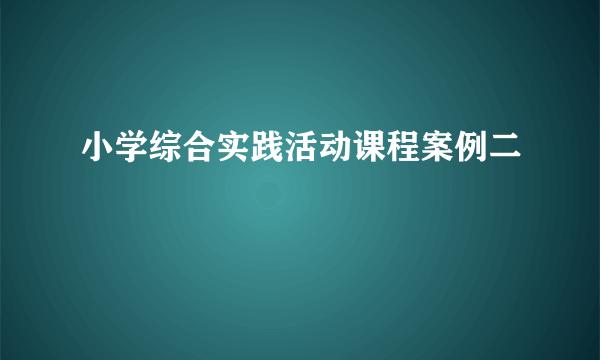 小学综合实践活动课程案例二