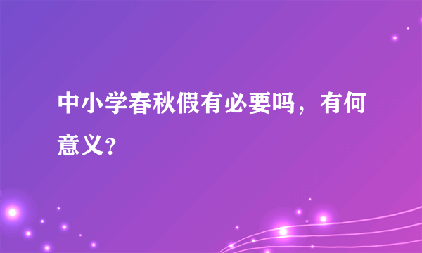 中小学春秋假有必要吗，有何意义？