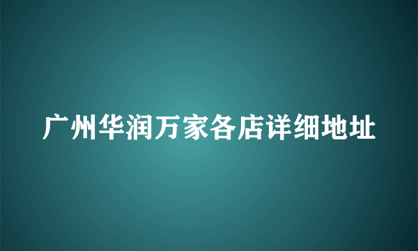 广州华润万家各店详细地址