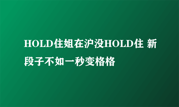 HOLD住姐在沪没HOLD住 新段子不如一秒变格格