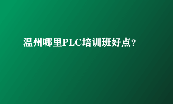 温州哪里PLC培训班好点？