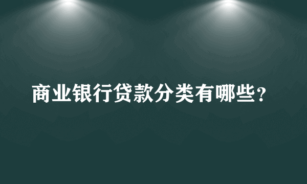 商业银行贷款分类有哪些？