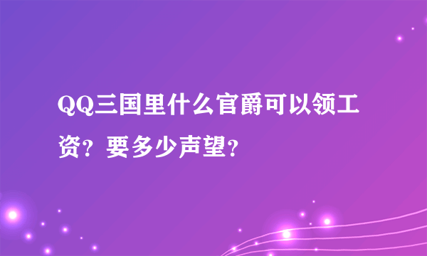 QQ三国里什么官爵可以领工资？要多少声望？