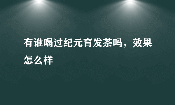 有谁喝过纪元育发茶吗，效果怎么样