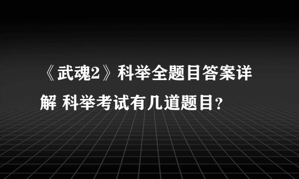 《武魂2》科举全题目答案详解 科举考试有几道题目？