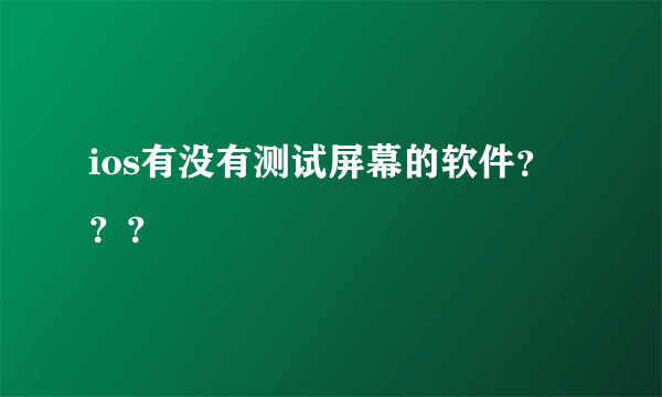 ios有没有测试屏幕的软件？？？