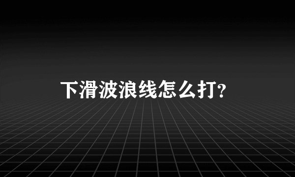 下滑波浪线怎么打？