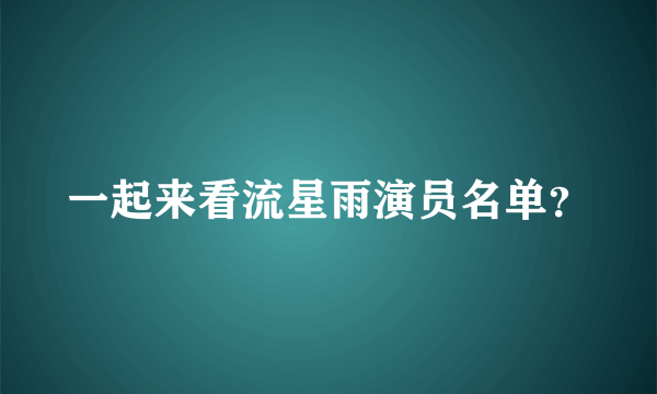 一起来看流星雨演员名单？