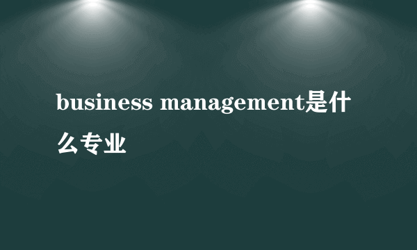 business management是什么专业