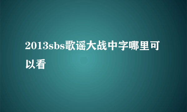 2013sbs歌谣大战中字哪里可以看