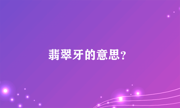 翡翠牙的意思？