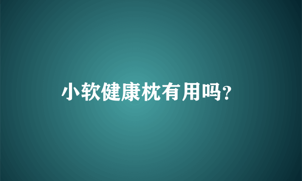 小软健康枕有用吗？