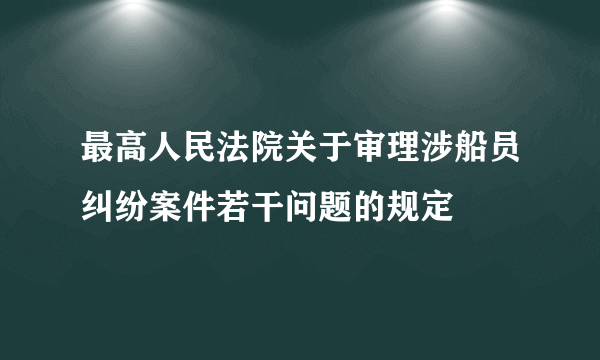 最高人民法院关于审理涉船员纠纷案件若干问题的规定