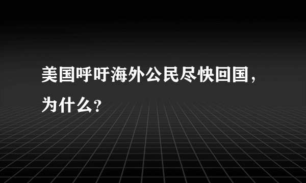 美国呼吁海外公民尽快回国，为什么？