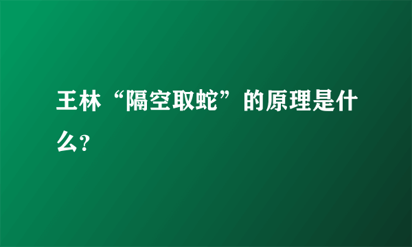 王林“隔空取蛇”的原理是什么？