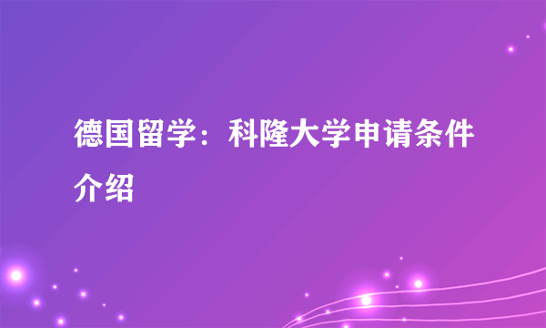 德国留学：科隆大学申请条件介绍