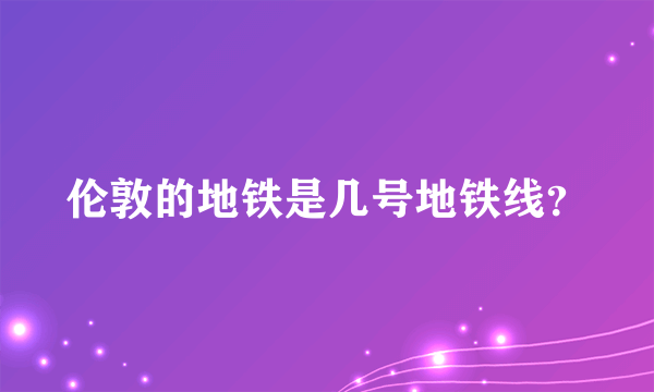 伦敦的地铁是几号地铁线？