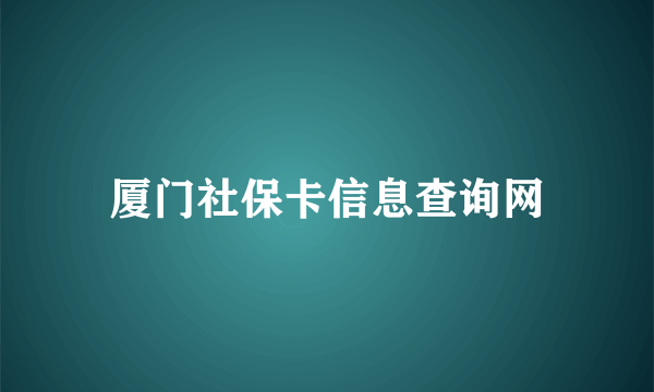 厦门社保卡信息查询网