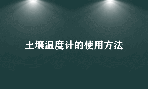 土壤温度计的使用方法