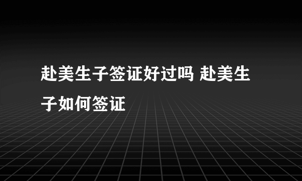 赴美生子签证好过吗 赴美生子如何签证