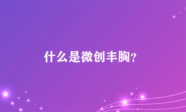 什么是微创丰胸？