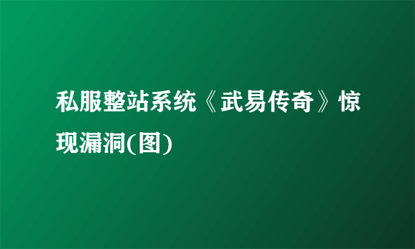 私服整站系统《武易传奇》惊现漏洞(图)