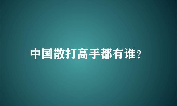 中国散打高手都有谁？