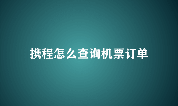 携程怎么查询机票订单