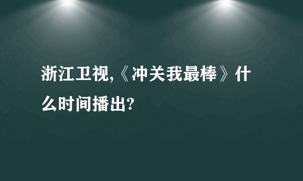 浙江卫视,《冲关我最棒》什么时间播出?