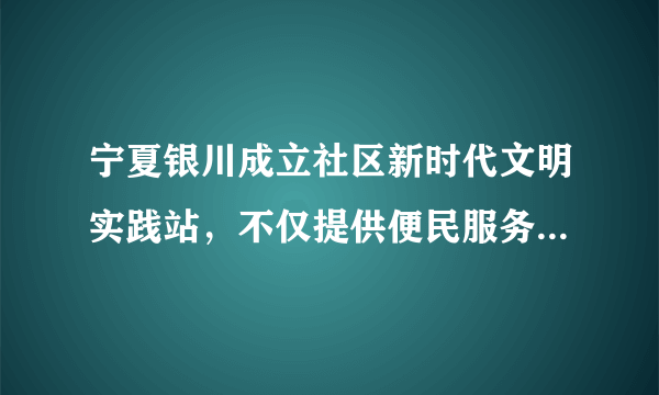 宁夏银川成立社区新时代文明实践站，不仅提供便民服务、组织居民搞活动，在关乎居民生活的问题上，也敢于啃硬骨头。春园社区新时代文明实践站动员物业企业在小区内创建首个邻里和谐长廊，居民们在这里带孩子、打牌、拉家常，同时成了社区文明实践活动的新阵地。该社区成立新时代文明实践站的意义在于（　　）①构建新型基层自治组织，激发社区建设新的活力②丰富基层民主实践的形式，巩固居民自治的基础③对接居民需求开展工作，提高自我服务的实效性④创新基层社会治理，增强工作的灵活性与主动性A.①②B.①④C.②③D.③④