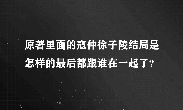 原著里面的寇仲徐子陵结局是怎样的最后都跟谁在一起了？