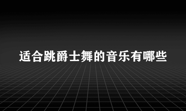 适合跳爵士舞的音乐有哪些