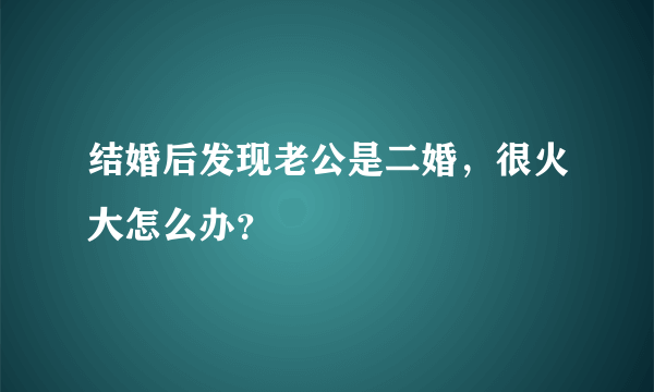 结婚后发现老公是二婚，很火大怎么办？