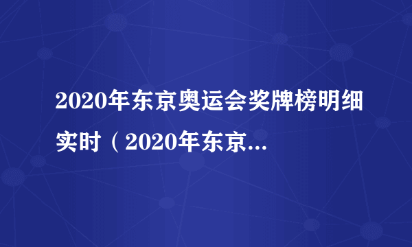 2020年东京奥运会奖牌榜明细实时（2020年东京奥运会奖牌的材料）