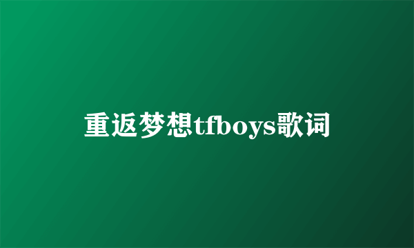 重返梦想tfboys歌词